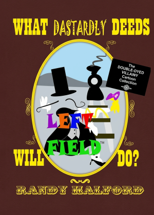 What Dastardly Deeds Will Left Field Do